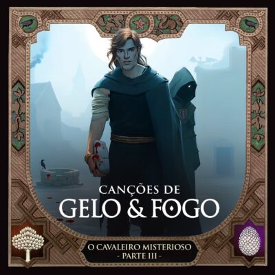 Canções de Gelo & Fogo #28: O Cavaleiro Misterioso – Parte 3 (com Matteo Barbagallo)